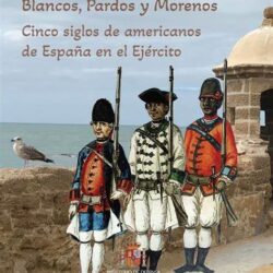 Blancos, Pardos y Morenos. Cinco siglos de americanos de España en el Ejército.